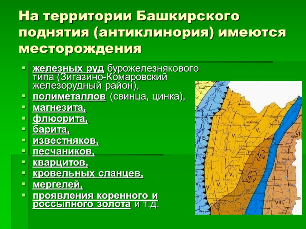 На территории Башкирского поднятия (антиклинория) имеются месторождения железных руд бурожелезнякового типа (Зигазино-Комаровский железорудный район),